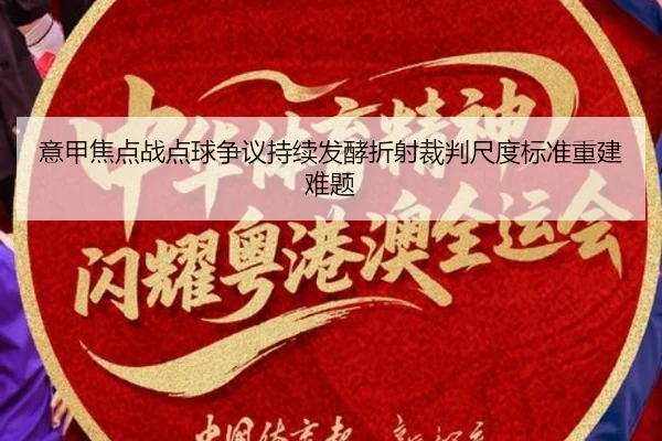 意甲焦点战点球争议持续发酵折射裁判尺度标准重建难题